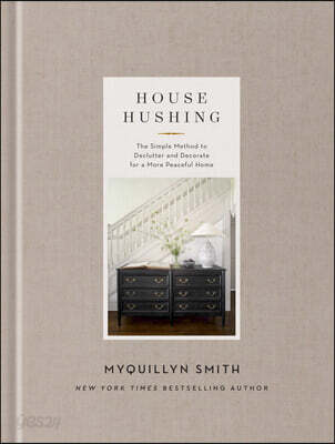 House Hushing: The Simple Method to Declutter and Decorate for a More Peaceful Home