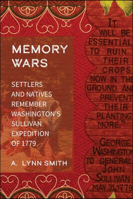 University of Nebraska Press Memory Wars: Settlers and Natives Remember Washington's Sullivan Expedition of 1779