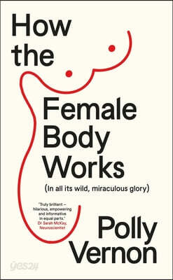 How the Female Body Works: (In All Its Wild, Miraculous Glory)