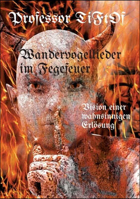 Wandervogellieder im Fegefeuer / Radikaler Ansatz in organisch gewachsener Vision einer "Therapie Party" zur Befreiung aus Leidenszuständen, zusammeng