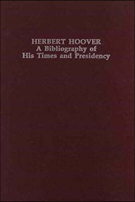 Herbert Hoover: A Bibliography of His Times and Presidency (Twentieth-Century Presidential Bibliography Series)