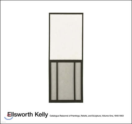Ellsworth Kelly: Catalogue Raisonne of Paintings, Reliefs, and Sculpture Volume 1