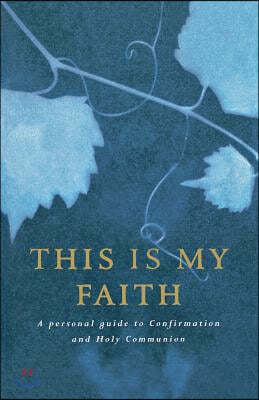 This Is My Faith: A Personal Guide to Confirmation and Holy Communion