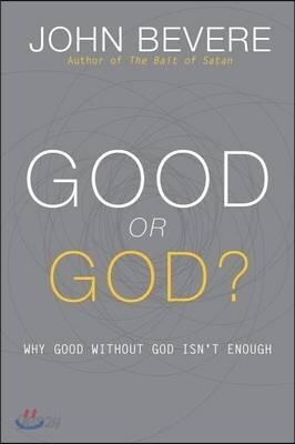 Good or God?: Why Good Without God Isn't Enough