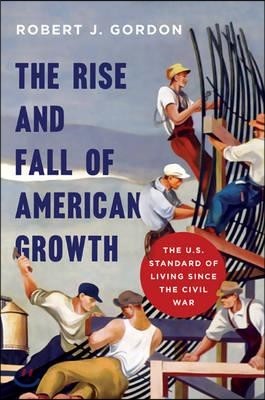 The Rise and Fall of American Growth: The U.S. Standard of Living Since the Civil War