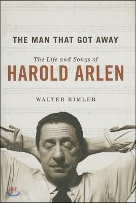 The Man That Got Away: The Life and Songs of Harold Arlen
