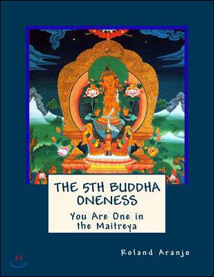 The 5th Buddha Oneness: You Are One in the Maitreya