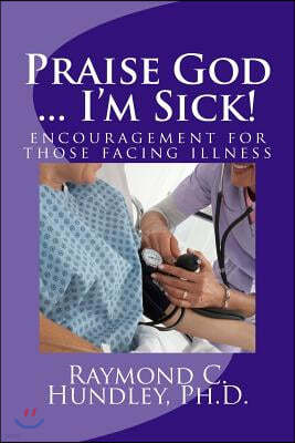 Praise God ... I'm Sick!: encouragement for those facing illness