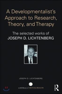 A Developmentalist's Approach to Research, Theory, and Therapy: The Selected Works of Joseph Lichtenberg