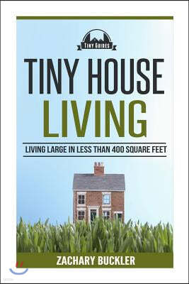 Tiny House Living: Living Large in Less than 400 Square Feet