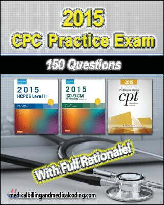 CPC Practice Exam 2015: Includes 150 practice questions, answers with full rationale, exam study guide and the official proctor-to-examinee instructio