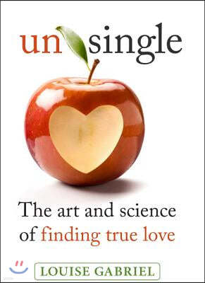 Unsingle: The Art and Science of Finding True Love