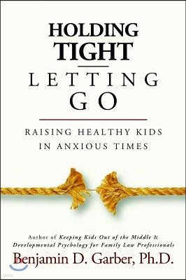 Holding Tight-Letting Go: Raising Healthy Kids in Anxioustimes