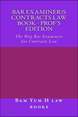 Bar Examiner's Contracts law book - prof's edition: The Way Bar Examiners See Contracts Law