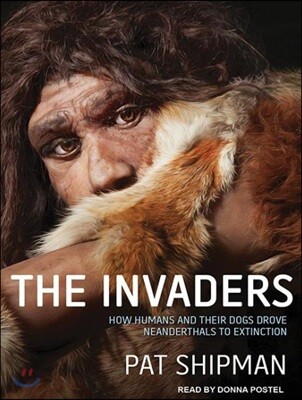 The Invaders: How Humans and Their Dogs Drove Neanderthals to Extinction