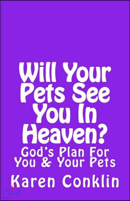 Will Your Pets See You In Heaven?: God's Plan for You & Your Pets