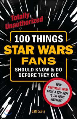 100 Things Star Wars Fans Should Know & Do Before They Die