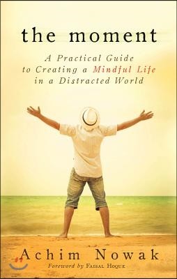 The Moment: A Practical Guide to Creating a Mindful Life in a Distracted World