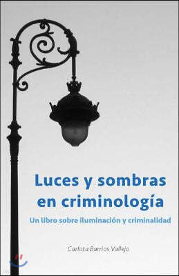Luces y sombras en Criminolog?a: Un libro sobre iluminaci?n y criminalidad