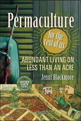 Permaculture for the Rest of Us: Abundant Living on Less Than an Acre