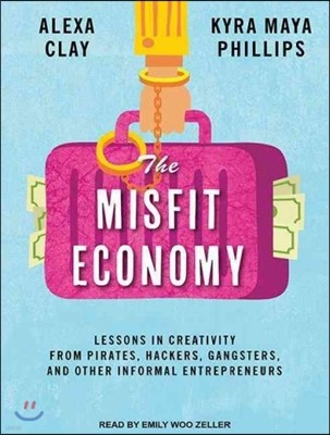 The Misfit Economy: Lessons in Creativity from Pirates, Hackers, Gangsters and Other Informal Entrepreneurs