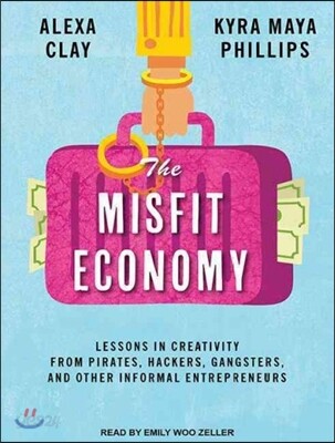 The Misfit Economy: Lessons in Creativity from Pirates, Hackers, Gangsters and Other Informal Entrepreneurs