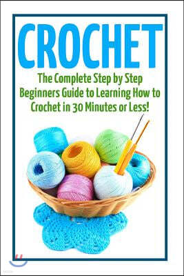 Crochet: The Ultimate Guide to Mastering Crochet Patterns and Crochet Stitches Quickly and Easily!