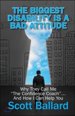 The Biggest Disability Is a Bad Attitude: Why They Call Me "the Confidence Coach" and How I Can Help You