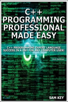 C++ Programming Professional Made Easy: Expert C++ Programming Language Success in a Day for Any Computer User!