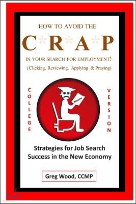 How to Avoid the CRAP in Your Search for Employment: College Grad Version: Job Hunting Intel for College Grads Like You!