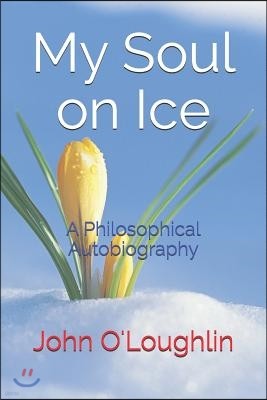 My Soul on Ice: A Philosophical Autobiography