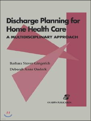 Discharge Planning for Home Health Care: A Multidisciplinary Approach: A Multidisciplinary Approach