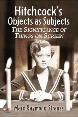 Hitchcock's Objects as Subjects: The Significance of Things on Screen