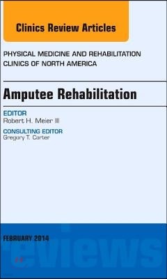 Amputee Rehabilitation, an Issue of Physical Medicine and Rehabilitation Clinics of North America: Volume 25-1