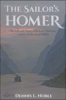 The Sailor's Homer: The Life and Times of Richard McKenna, Author of the Sand Pebbles