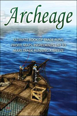 Createspace Independent Pub Archeage: Ultimate Book of Trade Runs: Profit, Maps, Ingredients List to Make Trade Running A Breeze