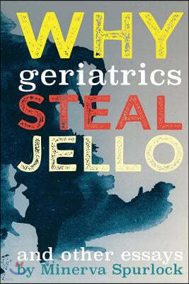 Why Geriatrics Steal Jell-O: and Other Essays