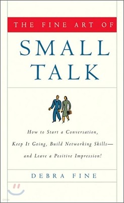 The Fine Art of Small Talk: How to Start a Conversation, Keep It Going, Build Networking Skills -- And Leave a Positive Impression!
