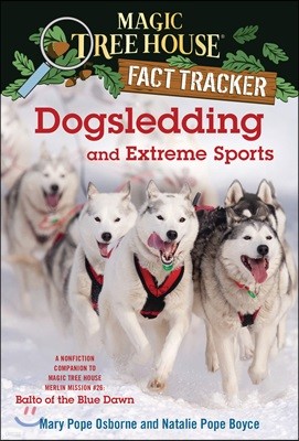 Dogsledding and Extreme Sports: A Nonfiction Companion to Magic Tree House Merlin Mission #26: Balto of the Blue Dawn