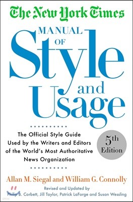 The New York Times Manual of Style and Usage: The Official Style Guide Used by the Writers and Editors of the World's Most Authoritative News Organiza