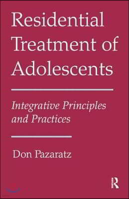 Residential Treatment of Adolescents: Integrative Principles and Practices