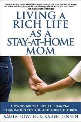 Living a Rich Life as a Stay-at-Home Mom: How to Build a Secure Financial Foundation for You and Your Children