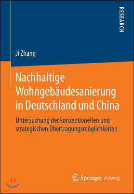 Nachhaltige Wohngebaudesanierung in Deutschland Und China: Untersuchung Der Konzeptionellen Und Strategischen Ubertragungsmoglichkeiten