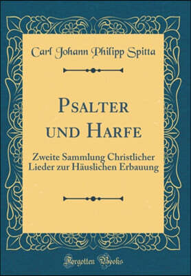Psalter und Harfe: Zweite Sammlung Christlicher Lieder zur Hauslichen Erbauung (Classic Reprint)