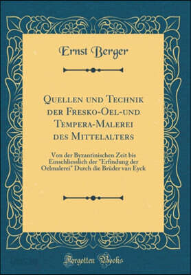 Quellen und Technik der Fresko-Oel-und Tempera-Malerei des Mittelalters: Von der Byzantinischen Zeit bis Einschliesslich der "Erfindung der Oelmalerei" Durch die Bruder van Eyck (Classic Reprint)