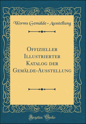Forgotten Books Offizieller Illustrierter Katalog der Gemalde-Ausstellung (Classic Reprint)