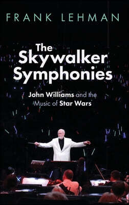 Oxford University Press Skywalker Symphonies: John Williams and the Music of Star Wars