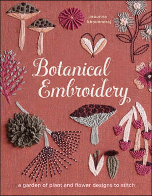 Botanical Embroidery: A Garden of Plant and Flower Designs to Stitch