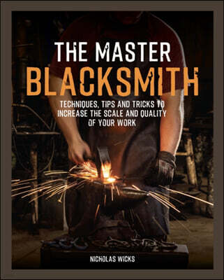 Quarry Books The Master Blacksmith: Tools, Techniques, and Inspiration to Increase the Scale and Quality of Your Work