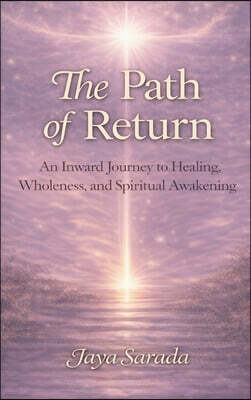 Divine Light Publishing The Path of Return: An Inward Journey to Healing, Wholeness, and Spiritual Awakening